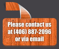 Please contact us at (406) 887-2096 or via email