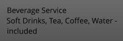 $45 Per Guest Beverage Service Soft Drinks, Tea, Coffee, Water -  included A 20% gratuity will be added to  final food and beverage bill